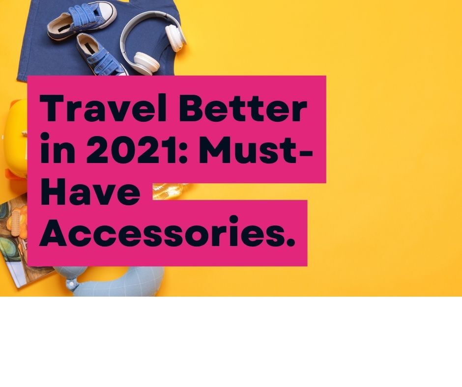 5 Must-Have Travel Accessories For 2021